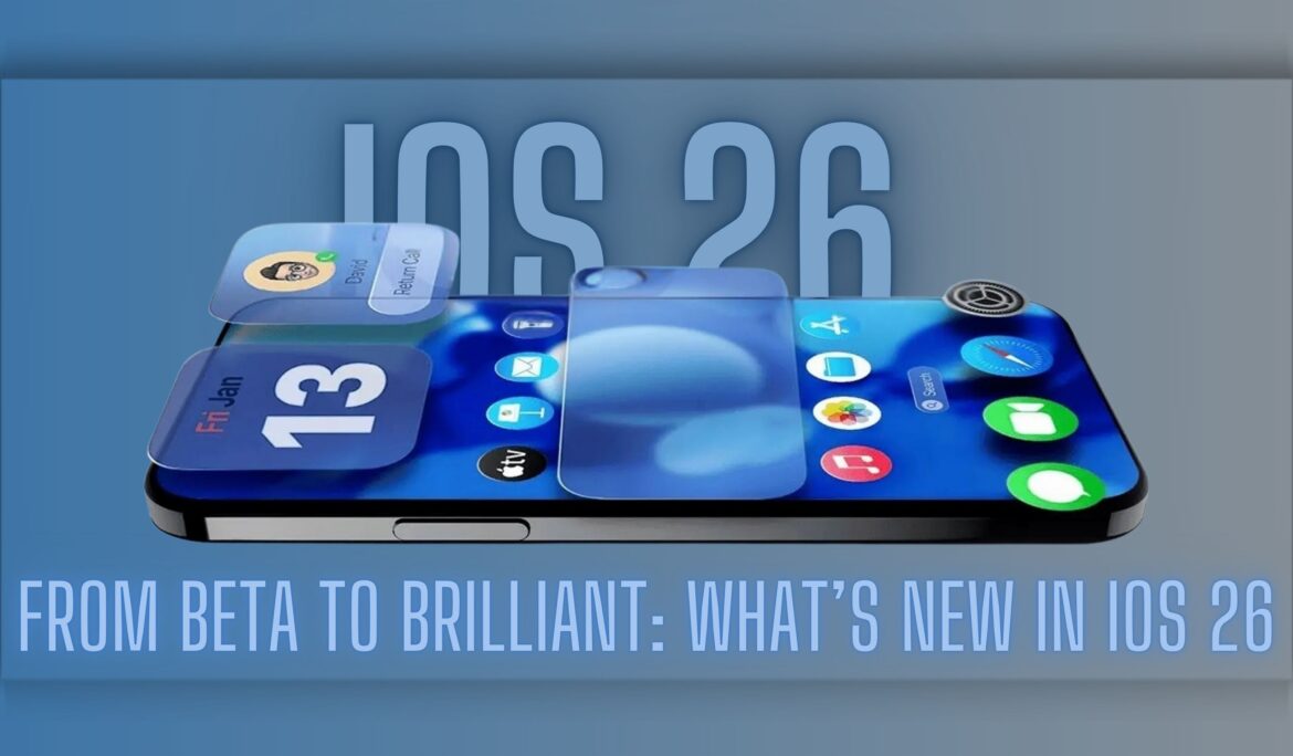From Beta to Brilliant: What’s New in iOS 26